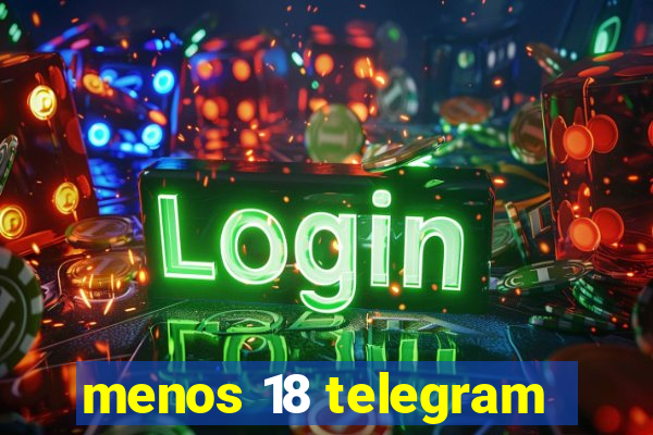 menos 18 telegram