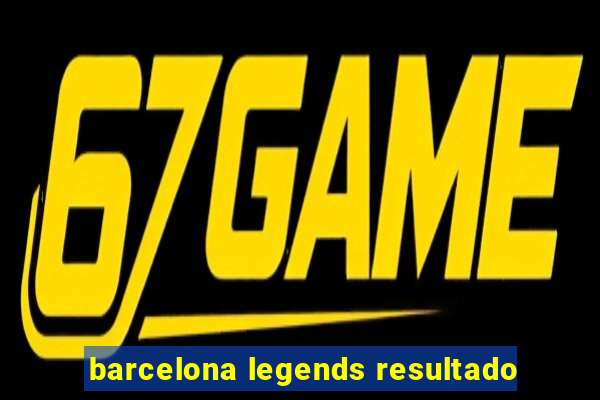 barcelona legends resultado