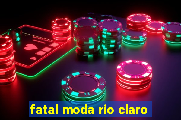 fatal moda rio claro