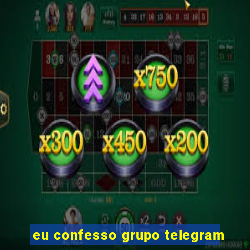 eu confesso grupo telegram