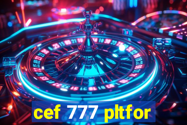 cef 777 pltfor