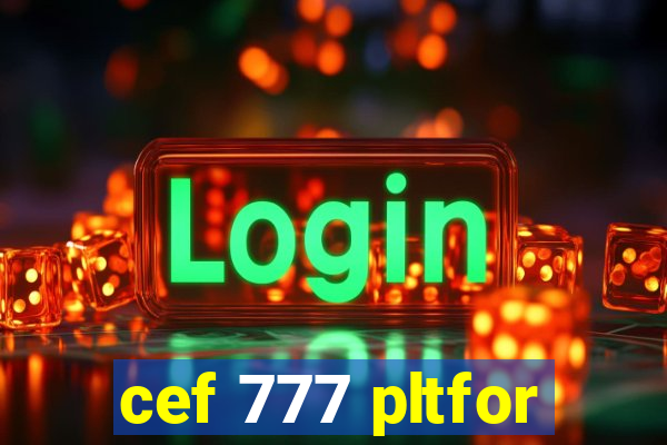 cef 777 pltfor