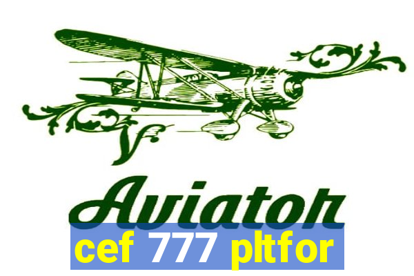 cef 777 pltfor