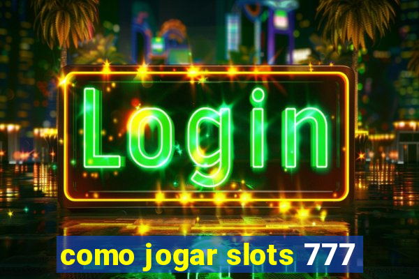 como jogar slots 777