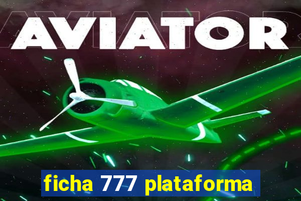 ficha 777 plataforma