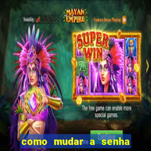 como mudar a senha de saque do jogo do tigre