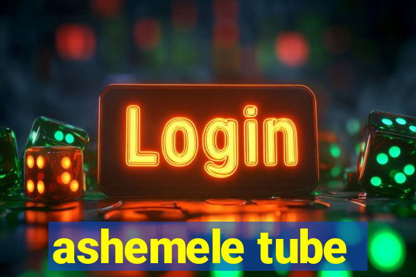 ashemele tube