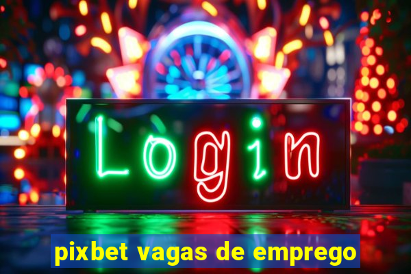 pixbet vagas de emprego