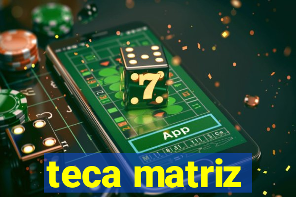 teca matriz