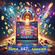 filme 007: cassino royale completo dublado