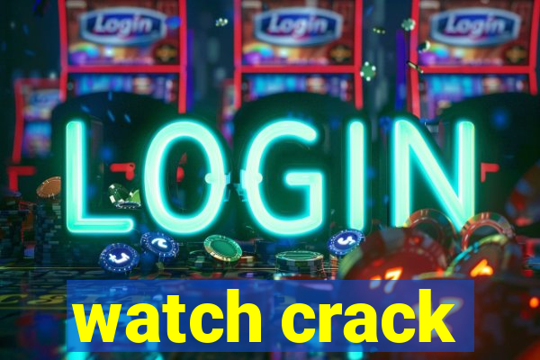 watch crack