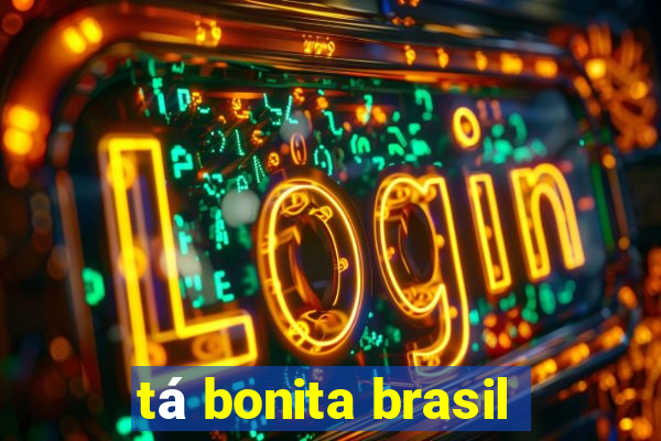 tá bonita brasil