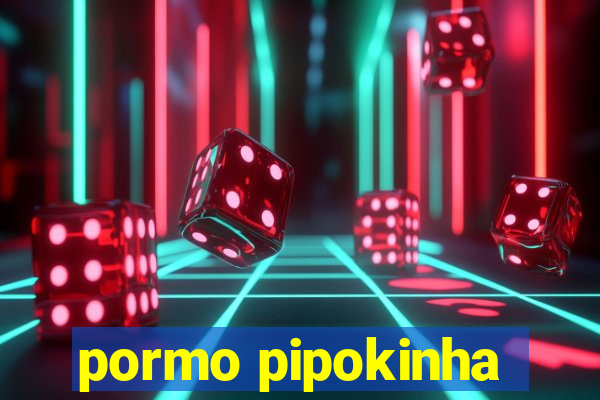 pormo pipokinha