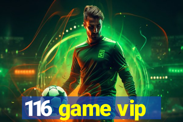 116 game vip