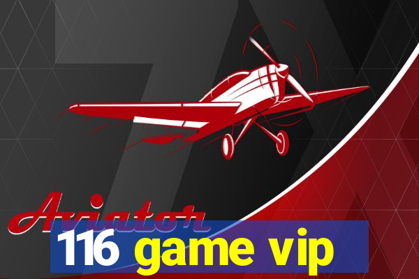 116 game vip