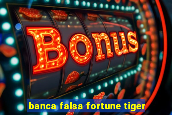 banca falsa fortune tiger