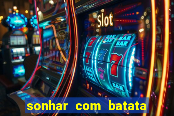 sonhar com batata jogo do bicho