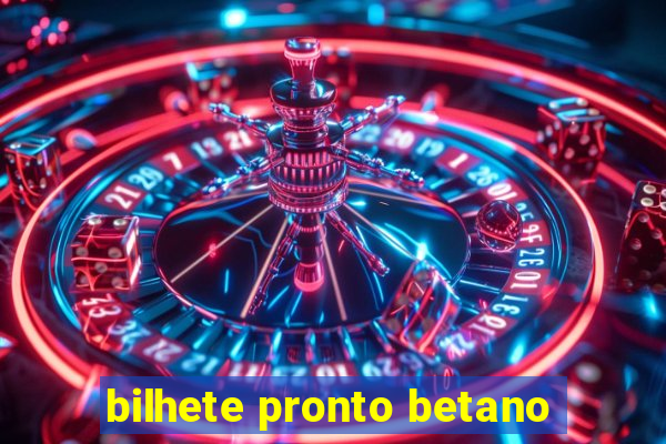 bilhete pronto betano