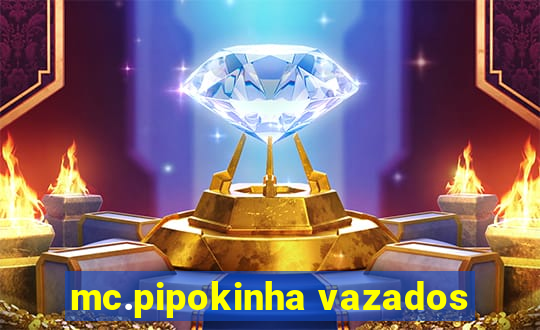 mc.pipokinha vazados