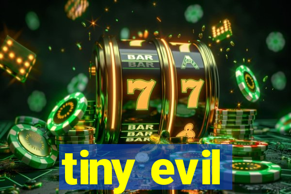 tiny evil