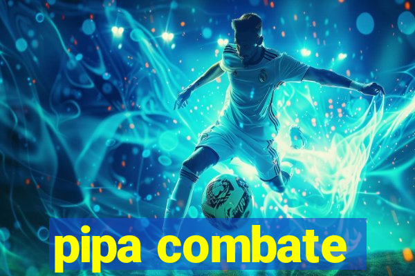 pipa combate