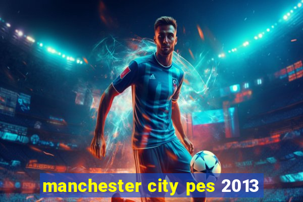 manchester city pes 2013