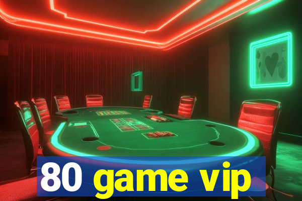 80 game vip