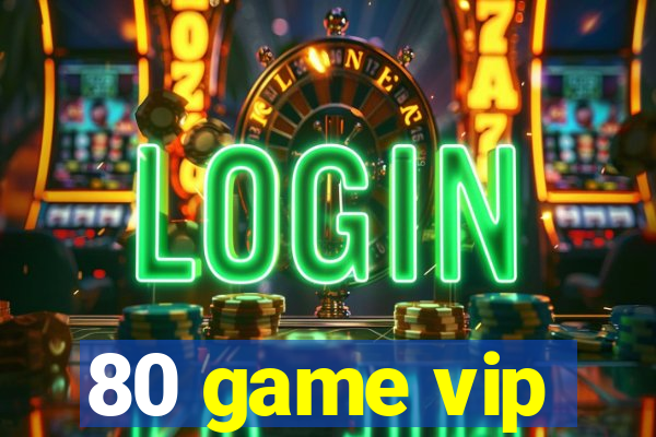 80 game vip