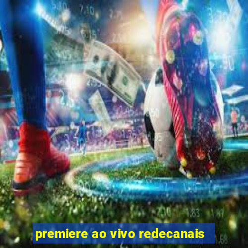 premiere ao vivo redecanais