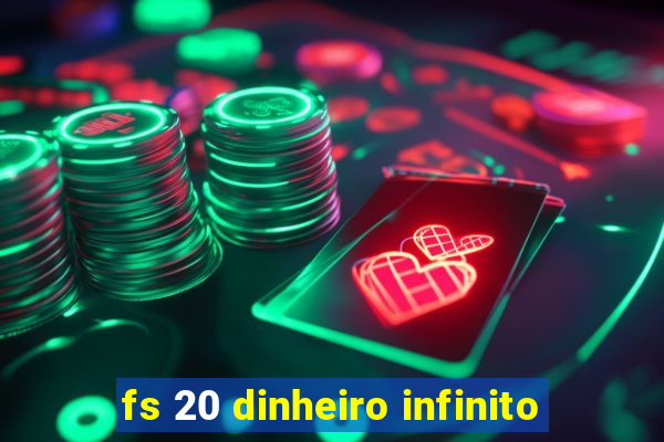 fs 20 dinheiro infinito