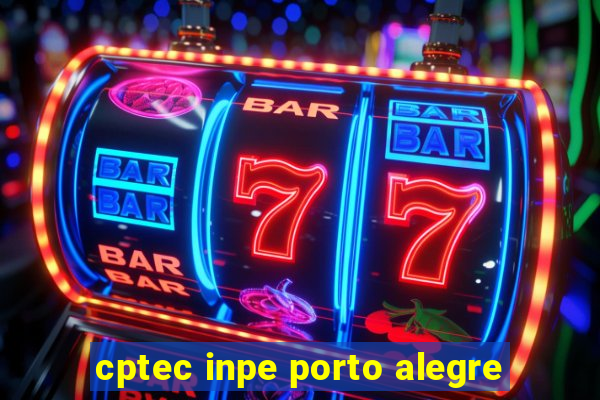 cptec inpe porto alegre