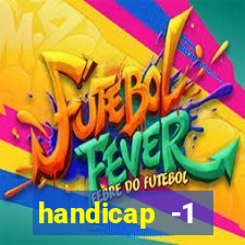 handicap -1 primeiro tempo