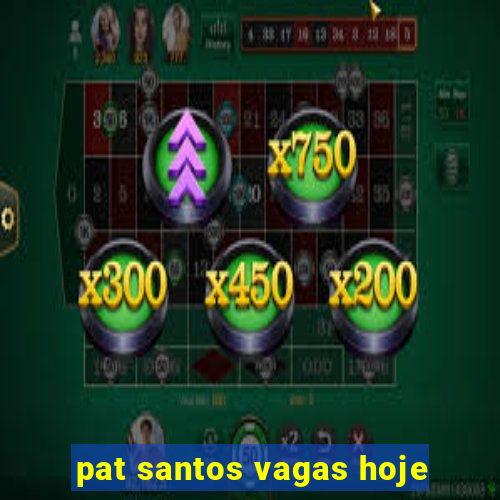 pat santos vagas hoje