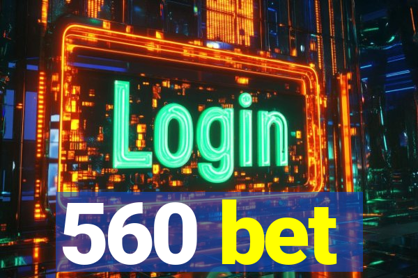 560 bet