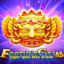 jogos igual date ariane