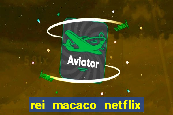 rei macaco netflix 3 temporada