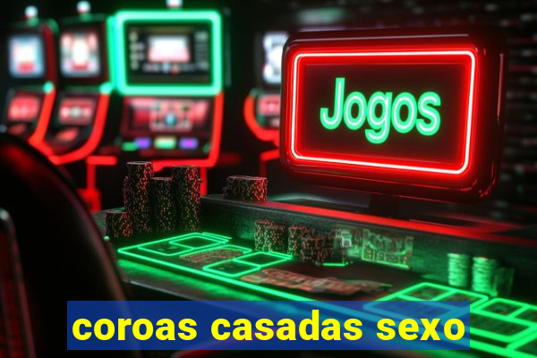 coroas casadas sexo