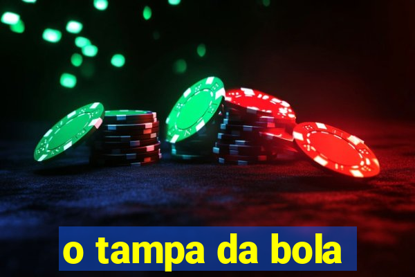 o tampa da bola