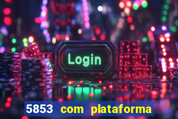 5853 com plataforma de jogos