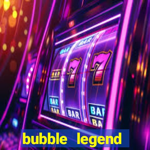 bubble legend ganhar dinheiro