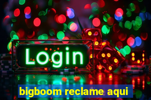 bigboom reclame aqui