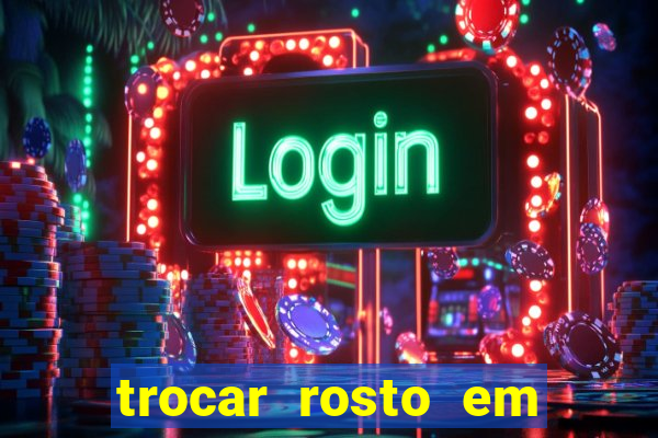 trocar rosto em vídeo grátis