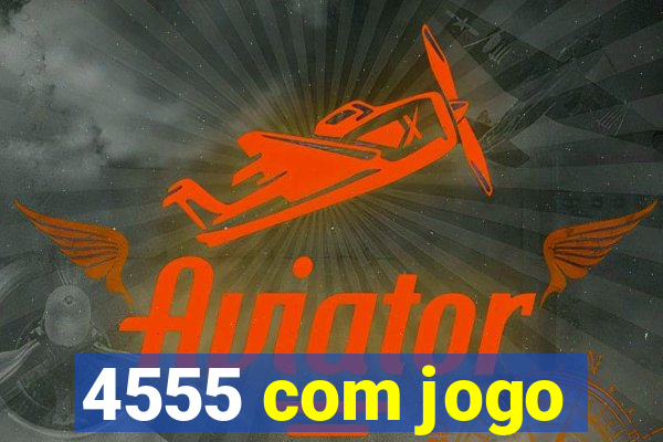 4555 com jogo