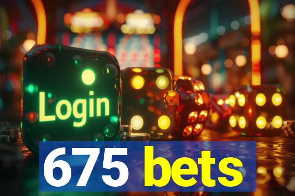 675 bets