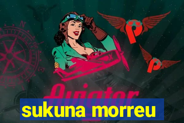 sukuna morreu