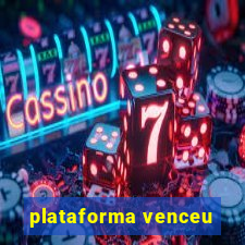 plataforma venceu