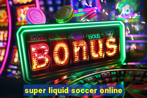 super liquid soccer online