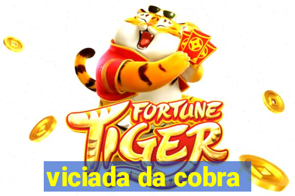 viciada da cobra