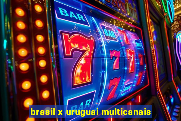 brasil x uruguai multicanais