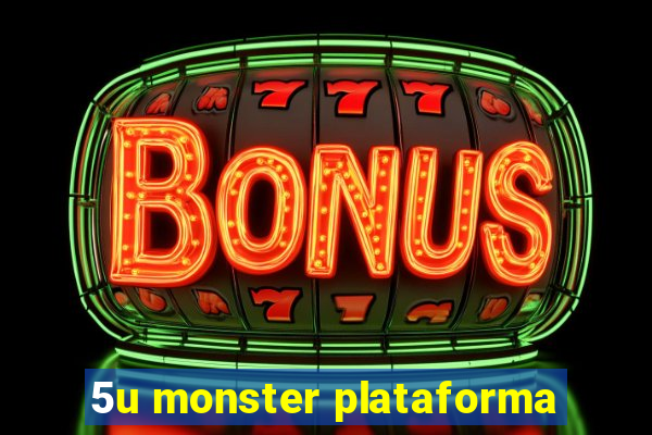 5u monster plataforma